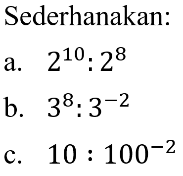 Sederhanakan: a. 2^10: 2^8 b. 3^8: 3^-2 c.10 : 100^-2