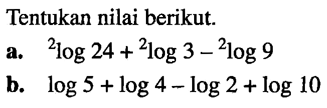 Tentukan nilai berikut 2log24+2log3-2log9 b. log5+log4-log2+log10