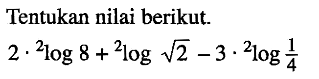 Tentukan nilai berikut. 2.2log8+2log akar(2)-3.2log 1/4