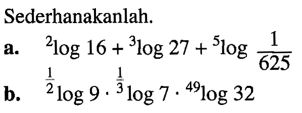 Sederhanakanlah. a. 2log16+3log27+5log(1/625) b. (1/2)log9.(1/3)log7.49log32