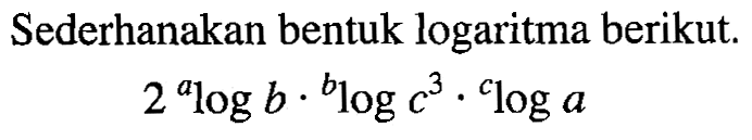 Sederhanakan bentuk logaritma berikut. 2(alogb).blog(c^3).cloga