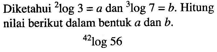 Diketahui 2log3=a dan 3log7=b. Hitung nilai berikut dalam bentuk a dan b. 42log56