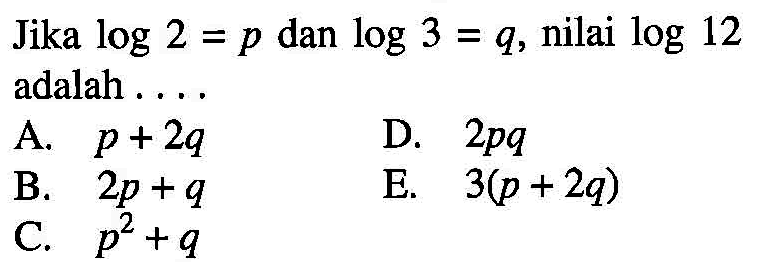 Jika log2=p dan log3=q, nilai log12 adalah ....