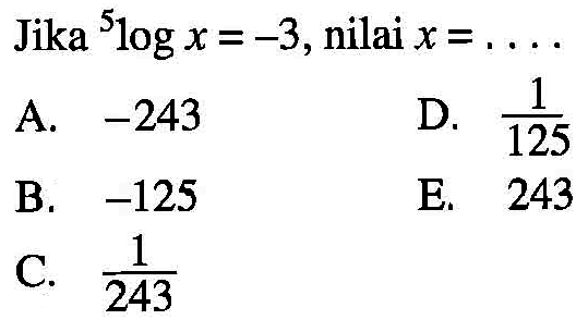 Jika 5log x=-3, nilai x = ....