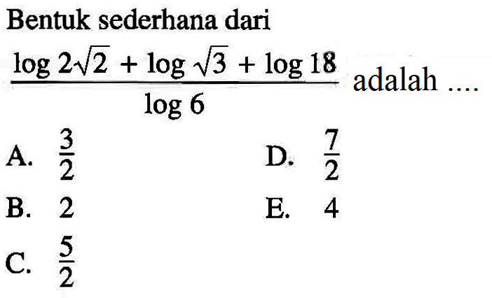 Bentuk sederhana dari (log 2akar(2) + log(akar(3))+ log18)/log 6 adalah ....