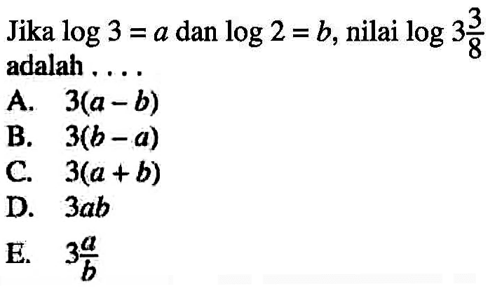 Jika log 3=a dan log 2=b, nilai log 3 3/8 adalah....