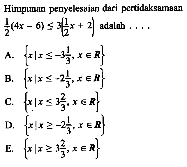 Himpunan penyelesaian dari pertidaksamaan 1/2(4x-6)<=3(1/2x+2) adalah