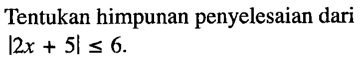 Tentukan himpunan penyelesaian dari |2x+5|<=6.