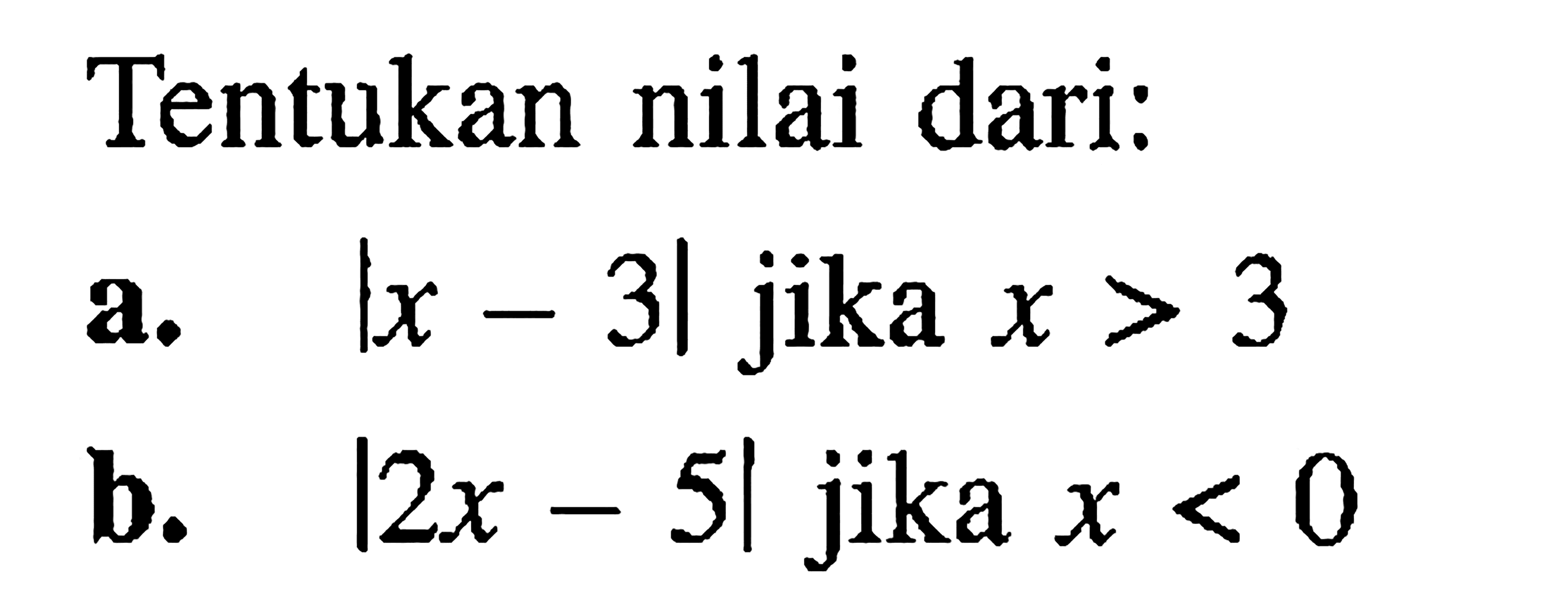 Tentukan nilai dari: a. |x-3| jika x>3 b. |2x-5| jika x<0