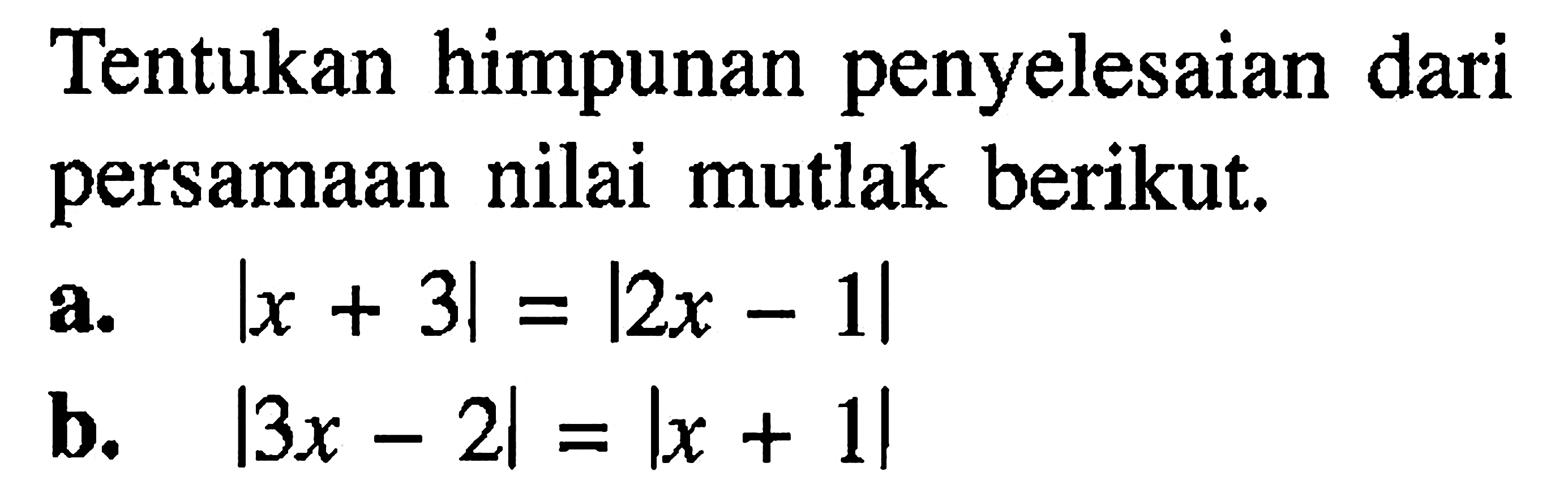 Tentukan himpunan penyelesaian dari persamaan nilai mutlak berikut. a. |x+3|=|2x-1| b. |3x-2|=|x+1|