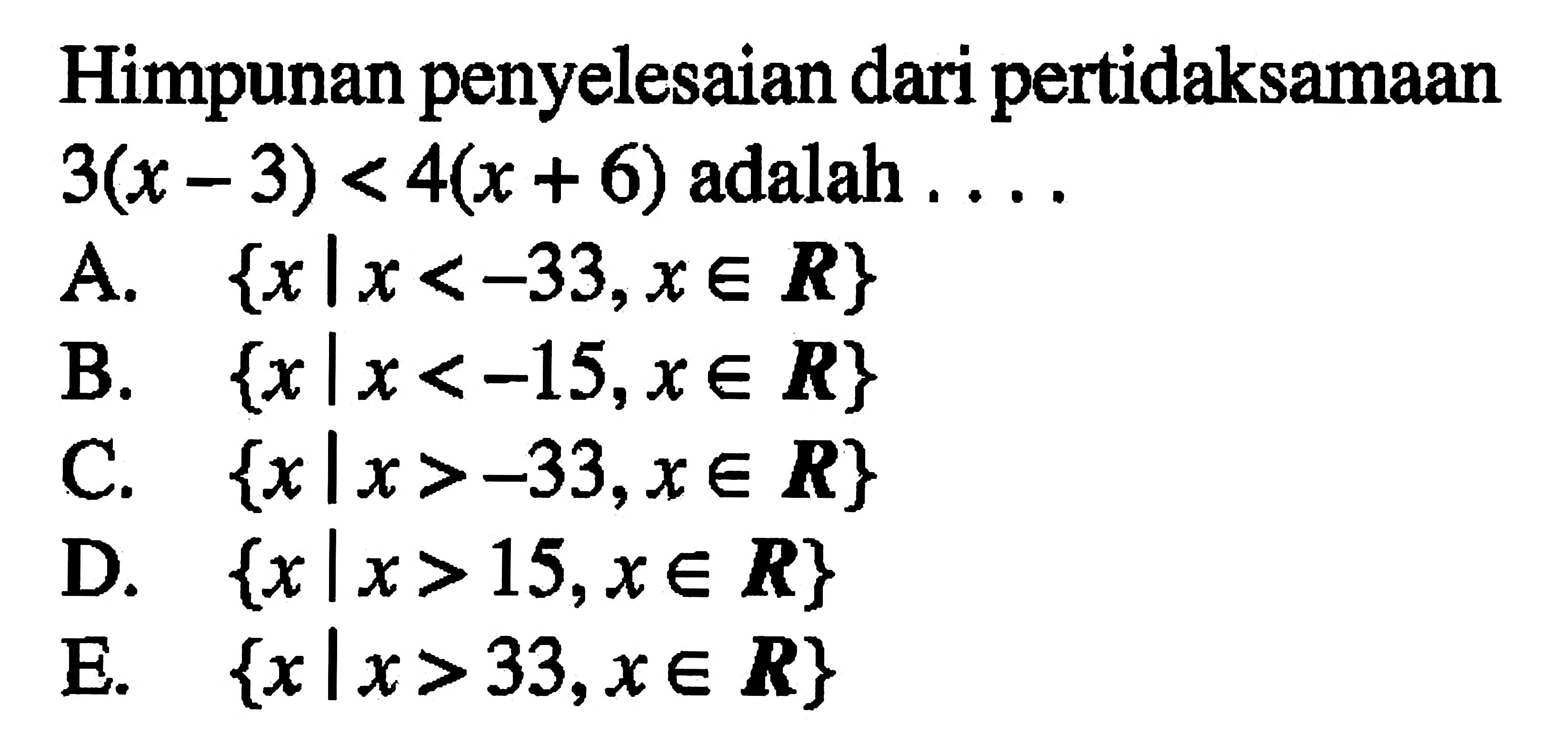 Himpunan penyelesaian dari pertidaksamaan 3(x-3)<4(x+6) adalah ...