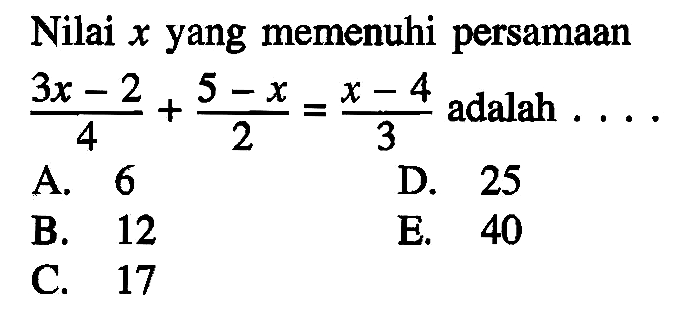 Nilai x yang memenuhi persamaan (3x-2)/4+(5-x)/2=(x-4)/3 adalah... adalah