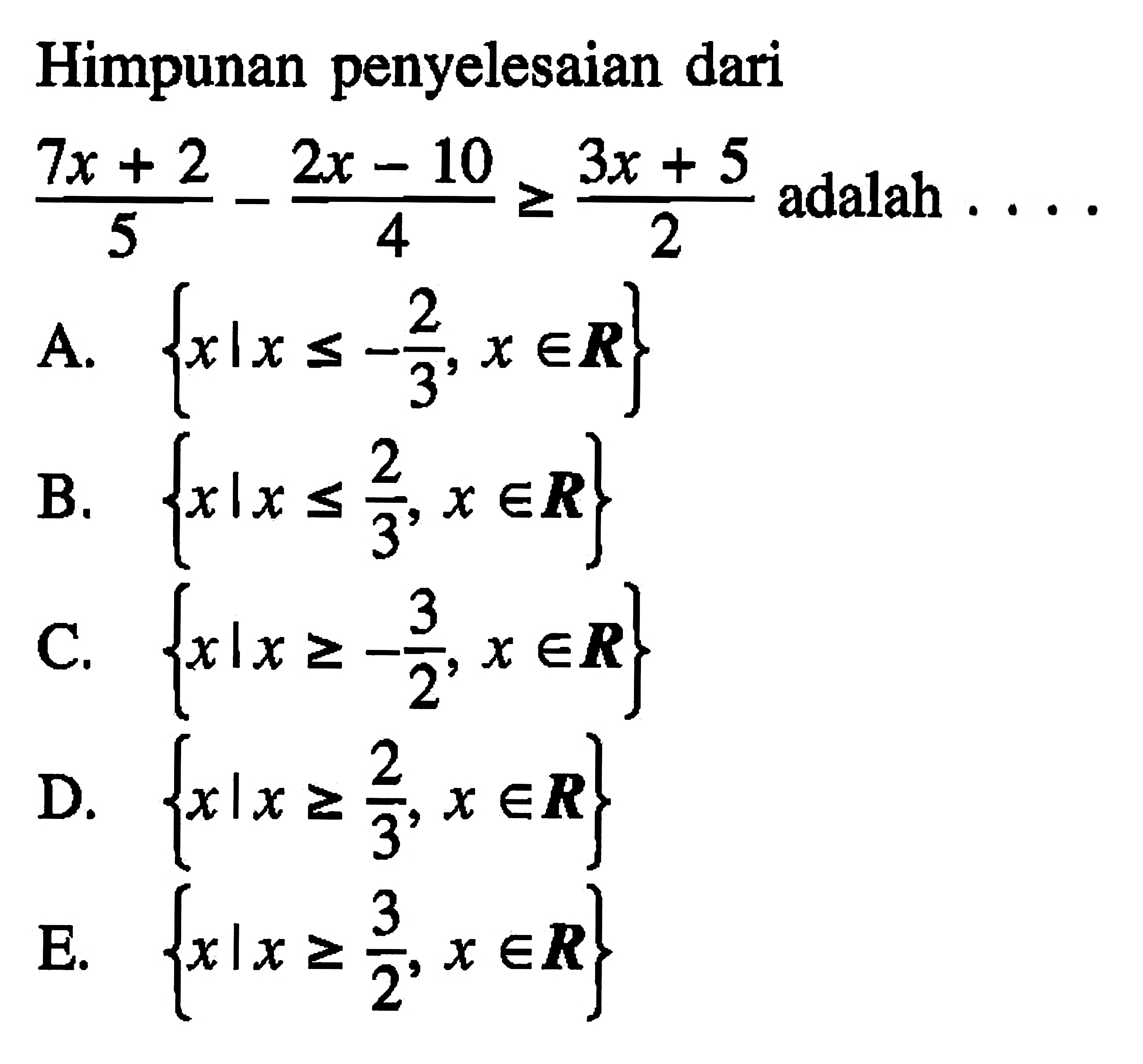 Himpunan penyelesaian dari (7x+2)/5-(2x-10)/4>=(3x+5)/2 adalah ....