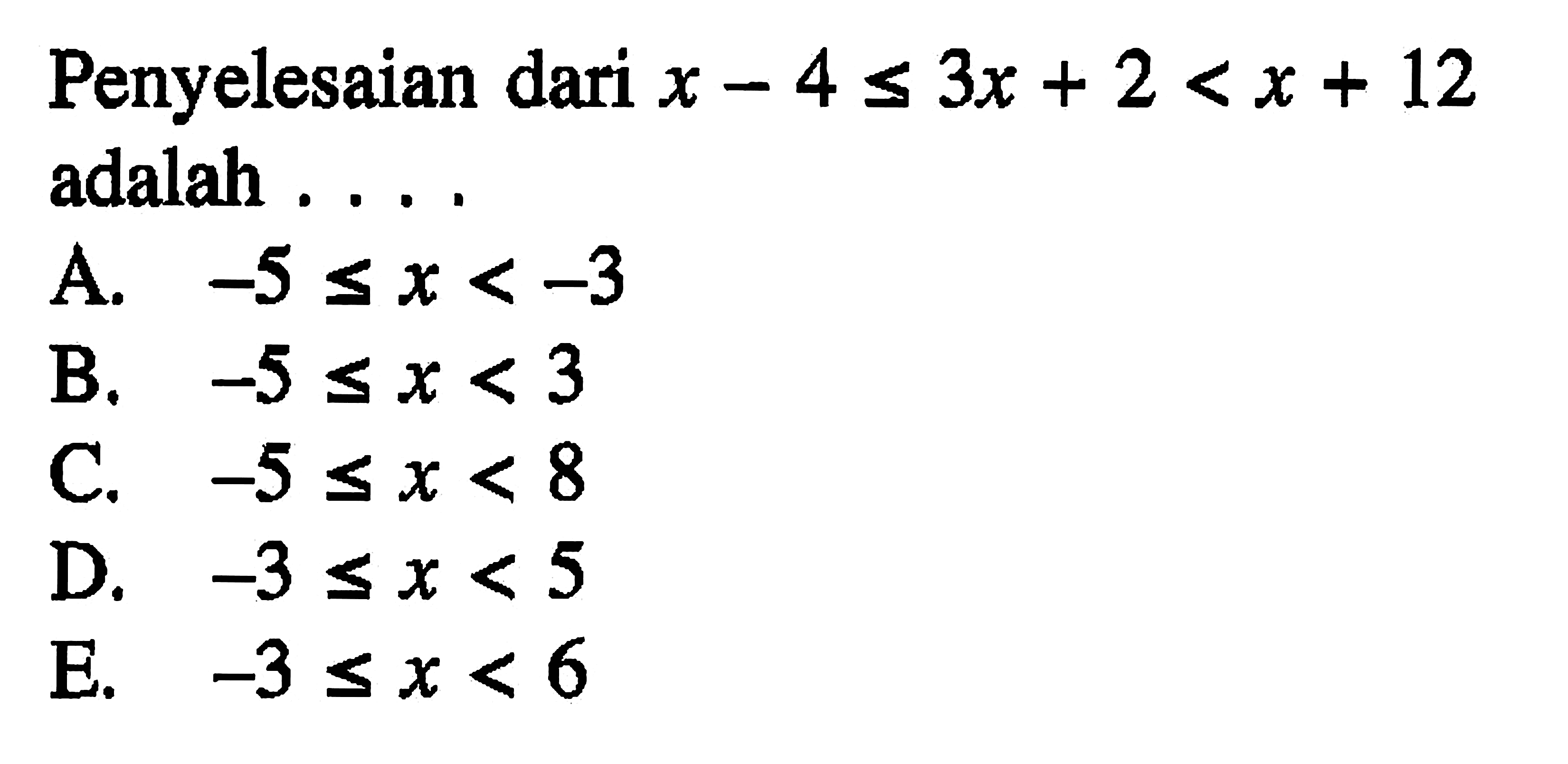 Penyelesaian dari x-4<= 3x+2 < x+12 adalah