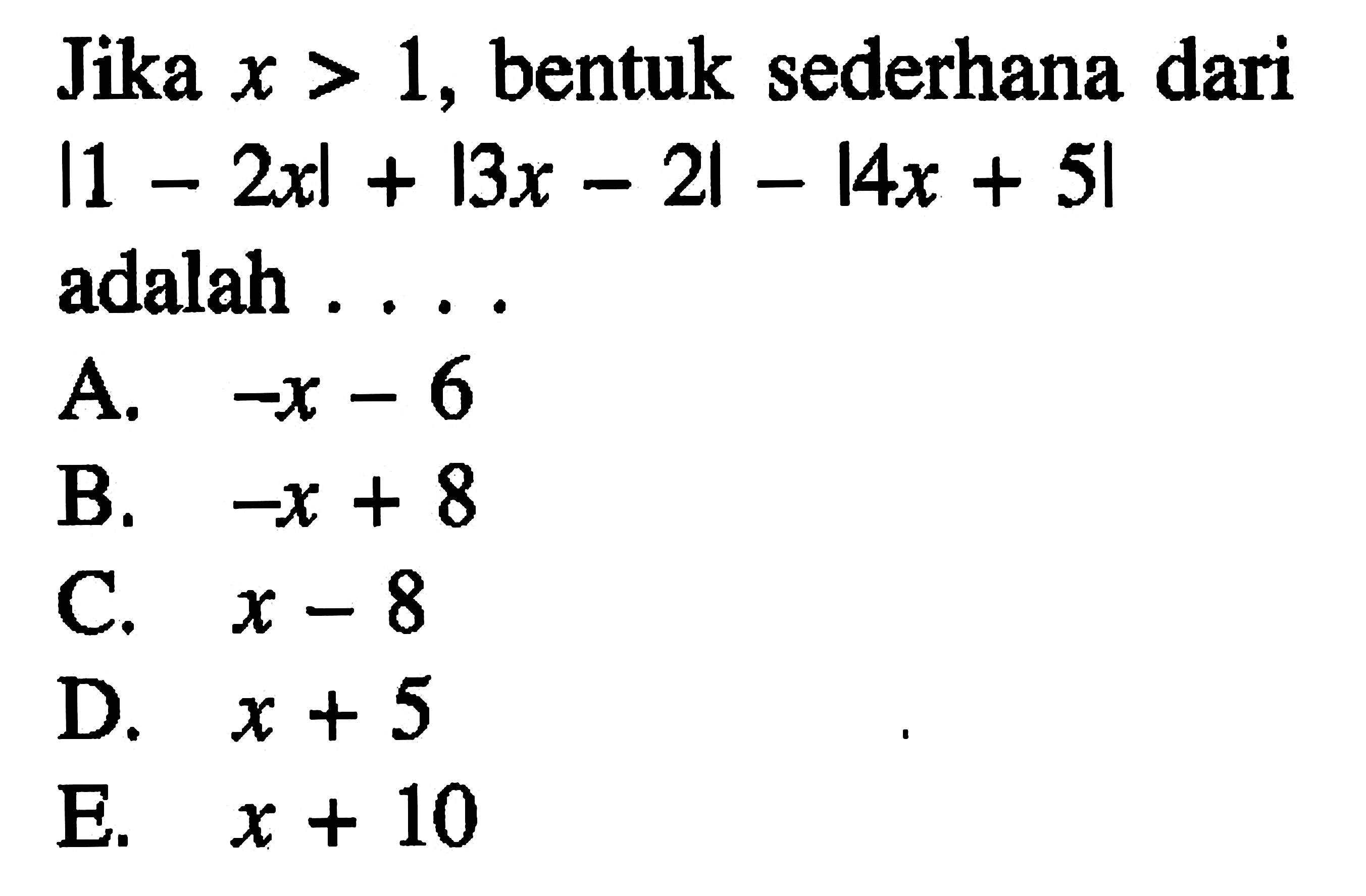 Jika x>1, bentuk sederhana dari |1-2x|+|3x-2|-|4x+5| adalah . . . .