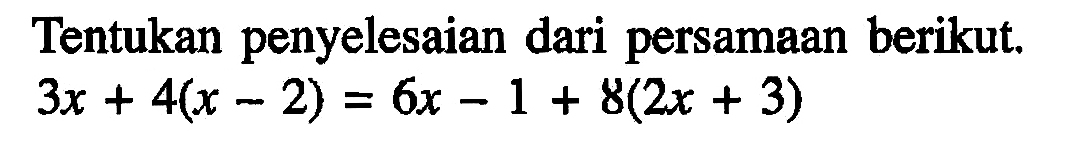 Tentukan penyelesaian dari persamaan berikut. (3x+4(x-2)=6x-1+8(2x+3)