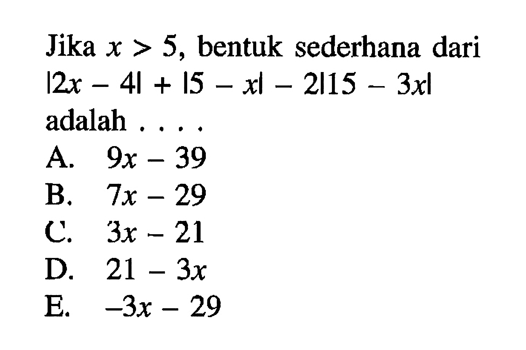 Jika x>5, bentuk sederhana dari |2x-4|+I5-x|-2|15-3x|adalah ....