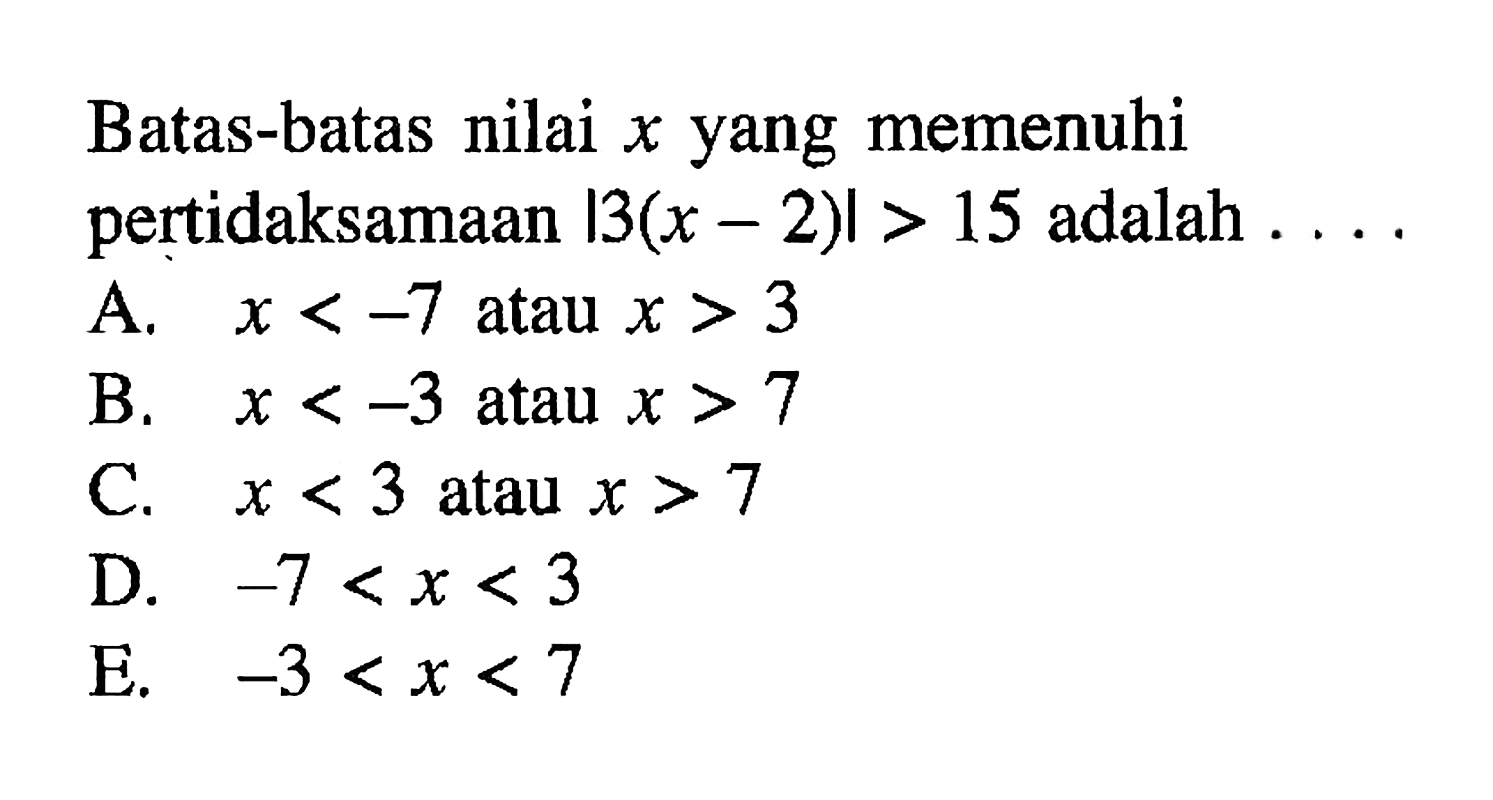 Batas-batas nilai x yang memenuhi pertidaksamaan |3(x-2)| > 15 adalah . . . .