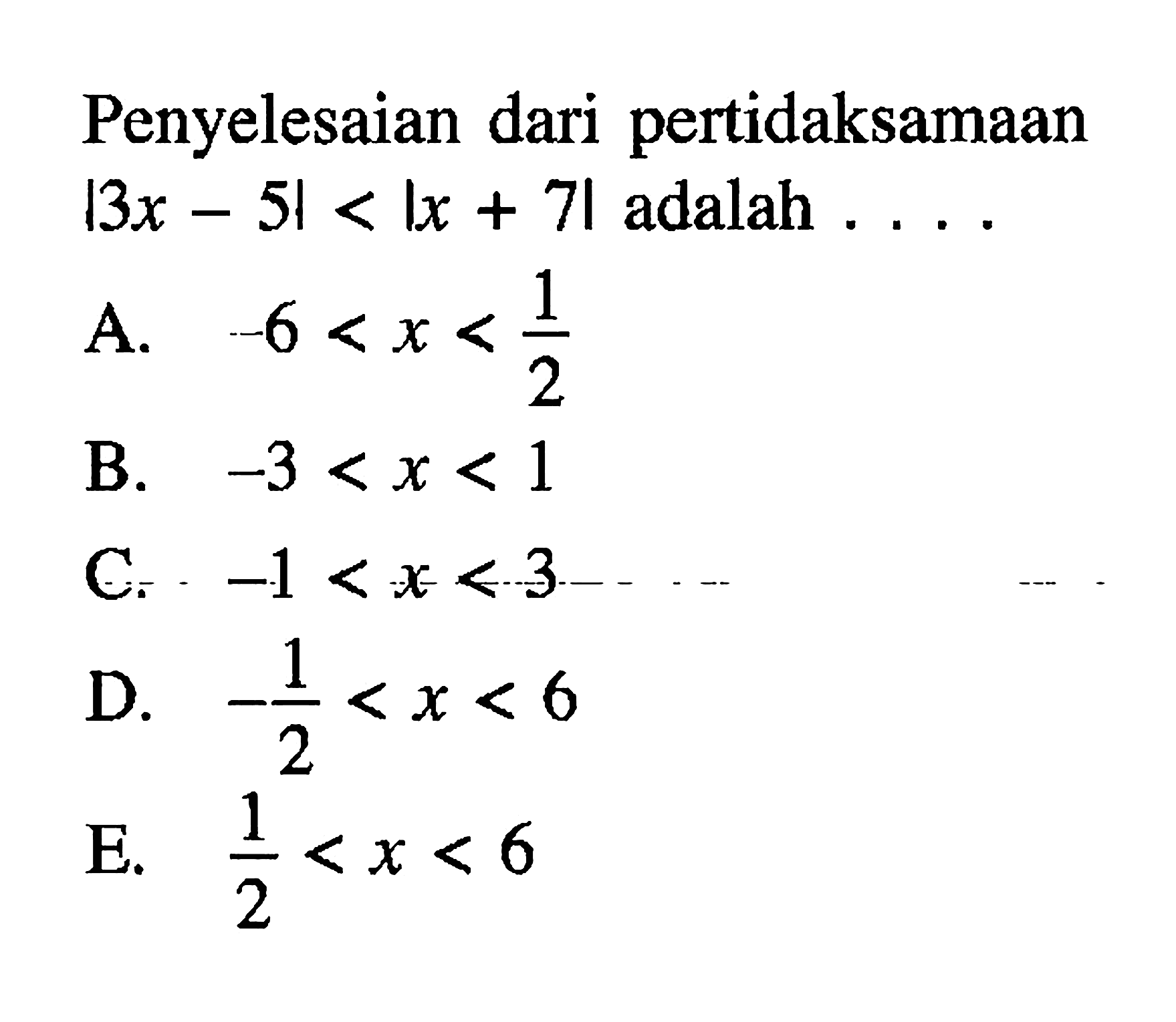 Penyelesaian dari pertidaksamaan |3x-5|<|x+7| adalah....