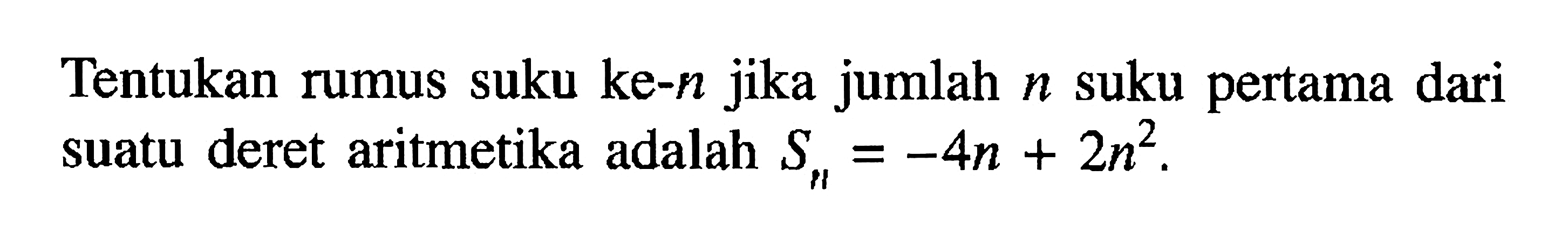 Tentukan rumus suku ke-n jika jumlah n suku pertama dari suatu deret aritmetika adalah Sn=-4n+2n^2 