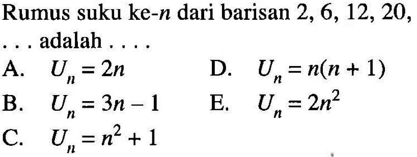 Rumus suku ke- n dari barisan 2,6,12,20...adalah....