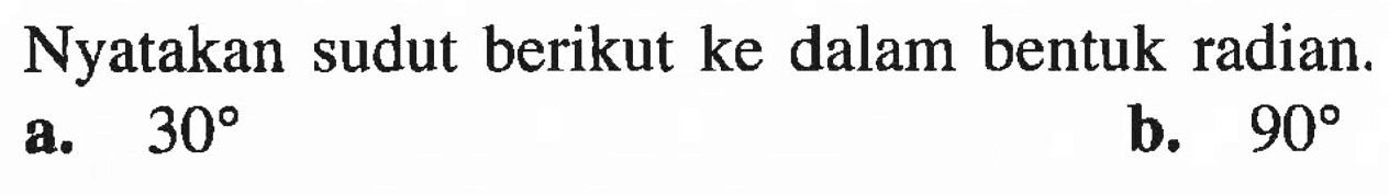 Nyatakan sudut berikut ke dalam bentuk radian.a. 30 b. 90 