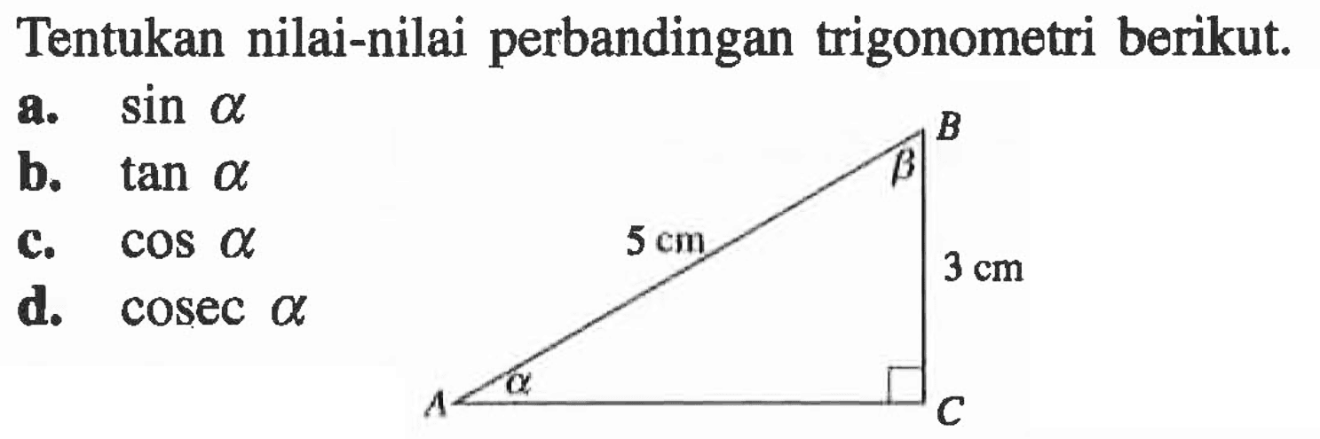 Tentukan nilai-nilai perbandingan trigonometri berikut. a. sin a b. tan a c. cos a d. cosec a 5 cm 3 cm