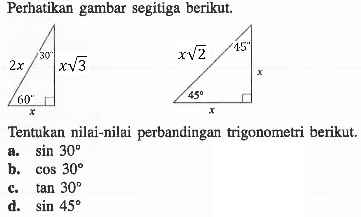 Perhatikan gambar segitiga berikut.Tentukan nilai-nilai perbandingan trigonometri berikut.a.  sin 30 b.  cos 30 c.  tan 30 d.  sin 45 