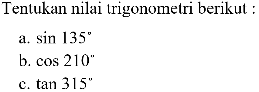 Tentukan nilai trigonometri berikut a. sin 135 b. cos 210 c. tan 315