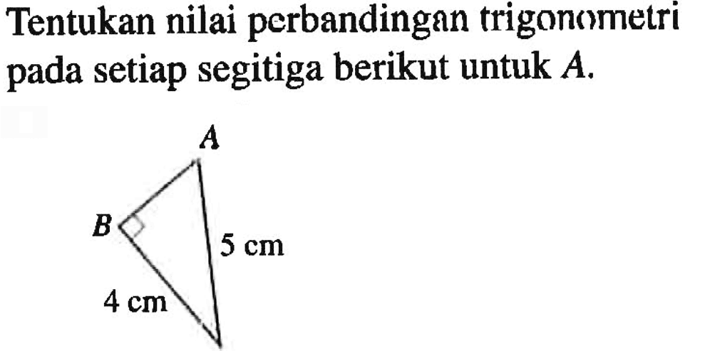 Tentukan nilai perbandingan trigonometri pada setiap segitiga berikut untuk  A.5 cm 4 cm