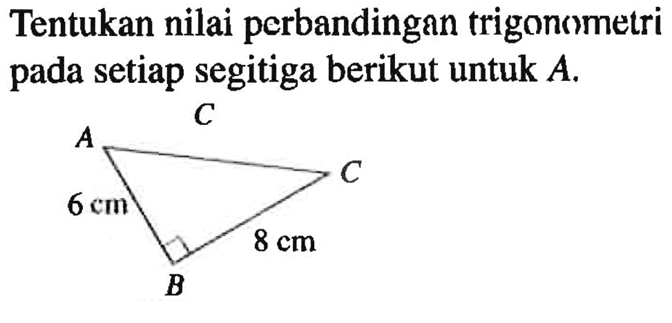 Tentukan nilai perbandingan trigonometri pada setiap segitiga berikut untuk A 6 cm 8 cm C