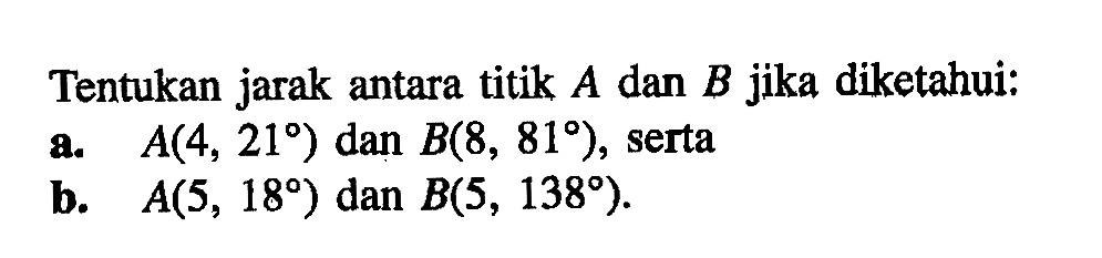 Tentukan jarak antara titik A dan B jika diketahui: a. A(4,21) dan B(8,81), sertab.  A(5,18) dan B(5,138).