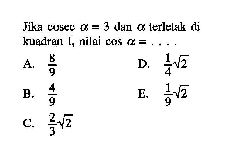 Jika  cosec a =3  dan  a terletak di kuadran I, nilai  cos a =.... 