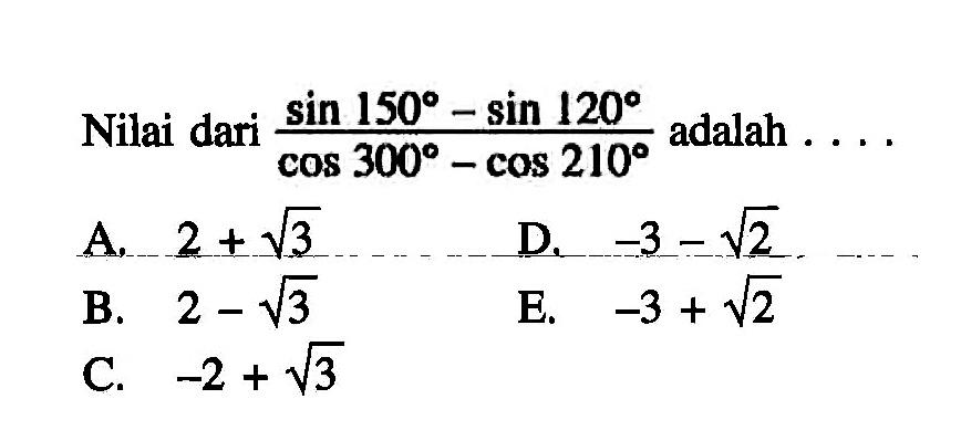 Nilai dari (sin 150-sin 120)/(cos 300-cos 210) adalah ...  