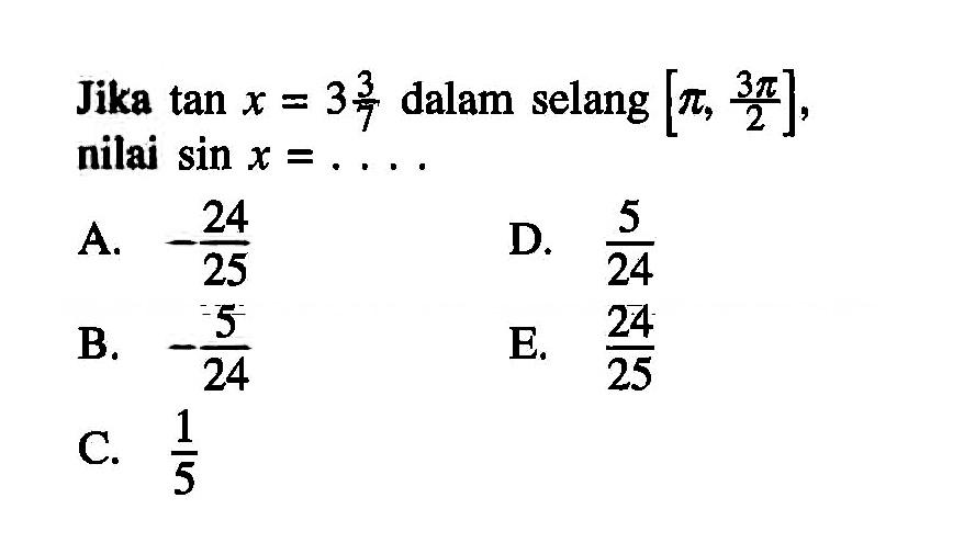 Jika tan x=3(3/7) dalam selang [pi, 3pi/2], nilai sin x=....