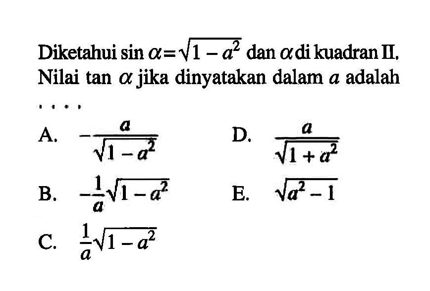 Diketahui sin alpha=akar(1-alpha^2) dan alpha di kuadran II. Nilai tan alpha jika dinyatakan dalam alpha adalah...