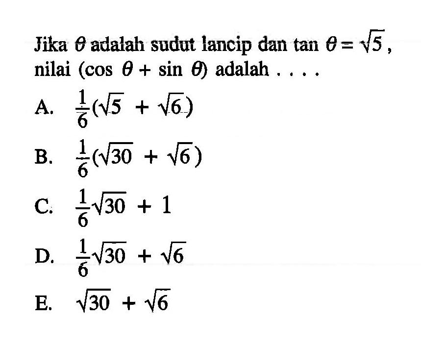 Jika theta adalah sudut lancip dan tan theta=akar(5) nilai (cos theta+sin theta) adalah ....