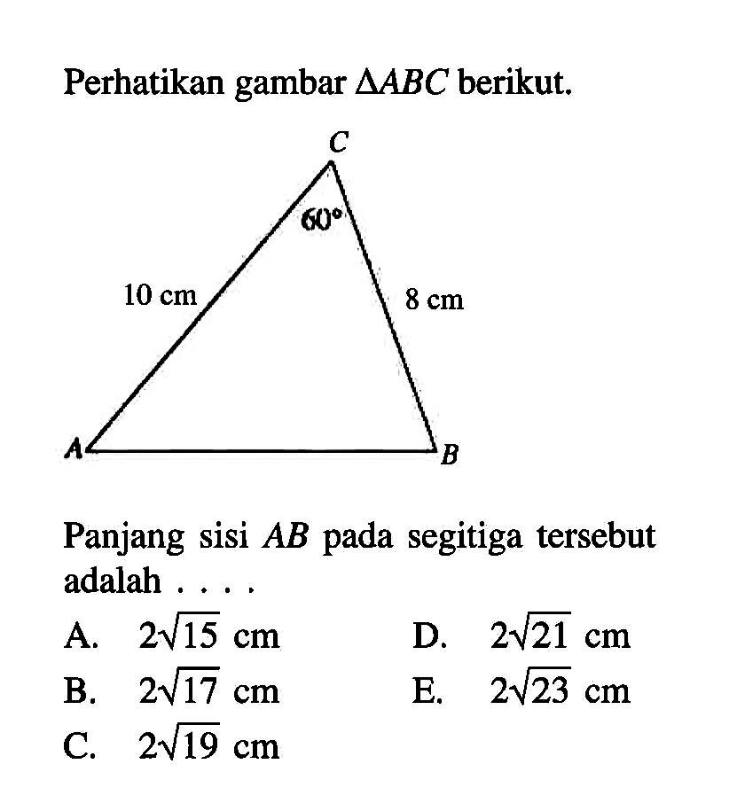 Perhatikan gambar segitiga ABC berikut. 10 cm 8 cm 60nPanjang sisi AB pada segitiga tersebut adalah ...