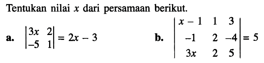 Tentukan nilai x dari persamaan berikut. a. |3x 2 -5 1|=2x-3 b. |x-1 1 3 -1 2 -4 3x 2 5|=5