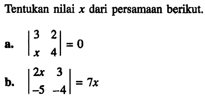 Tentukan nilai x dari persamaan berikut. a. |3 2 x 4|=0 b. |2x 3 -5 -4|=7x