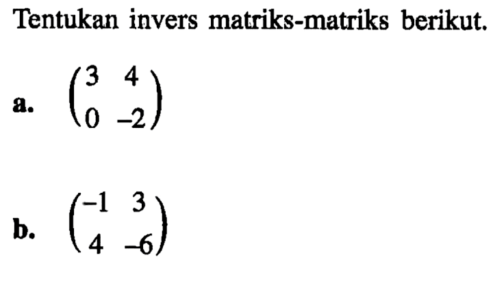 Tentukan invers matriks-matriks berikut. a. (3 4 0 -2) b. (-1 3 4 -6)