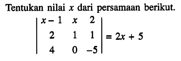 Tentukan nilai x dari persamaan berikut. |x-1 x 2 2 1 1 4 0 -5|=2x+5