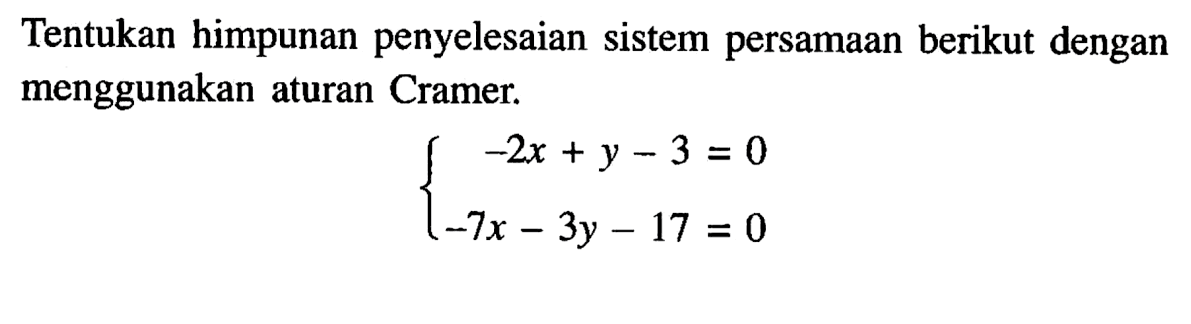 Tentukan himpunan penyelesaian sistem persamaan berikut dengan menggunakan aturan Cramer. -2x+y-3=0 -7x-3y-17=0