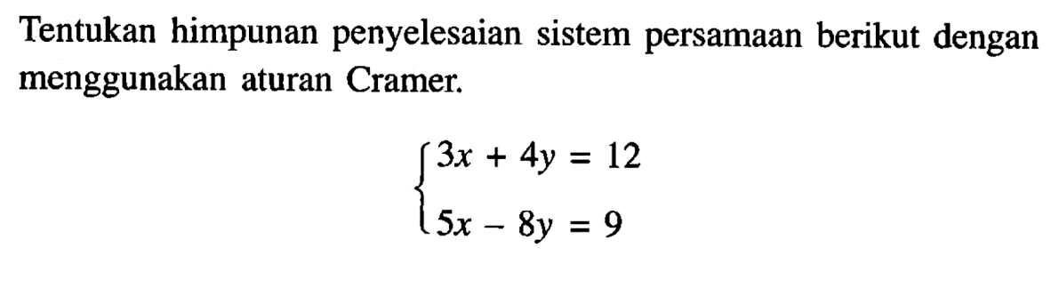 Tentukan himpunan penyelesaian sistem persamaan berikut dengan menggunakan aturan Cramer. 3x+4y=12 5x-8y=9