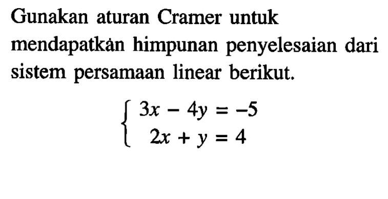 Gunakan aturan Cramer untuk mendapatkan himpunan penyelesaian dari sistem persamaan linear berikut. 3x-4y=-5 2x+y=4