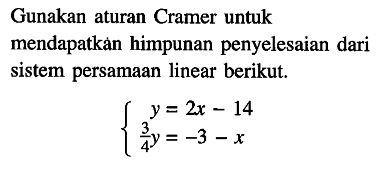 Gunakan aturan Cramer untuk mendapatkan himpunan penyelesaian dari sistem persamaan linear berikut. y=2x-14 3/4 y=-3-x