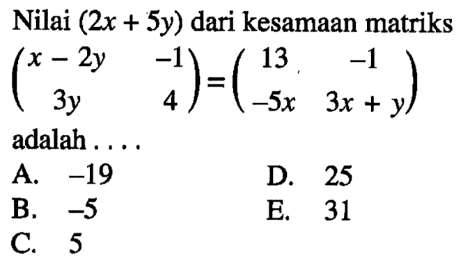 Nilai (2x+5y) dari kesamaan matriks (x-2y -1 3y 4)=(13 -1 -5x 3x+y) adalah . . . .