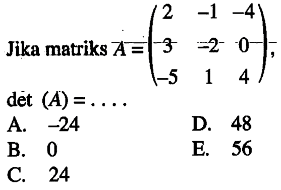 Jika matriks A = (2 -1 -4 3 -2 0 -5 1 4), det(A)=. . . .