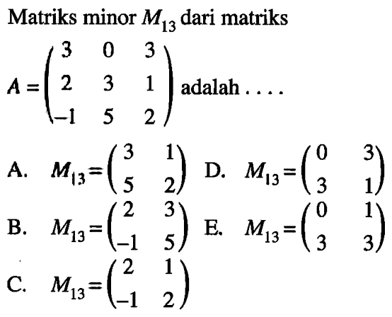 Matriks minor M13 dari matriks A=(3 0 3 2 3 1 -1 5 2) adalah ...