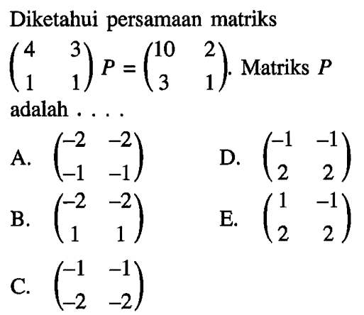 Diketahui persamaan matriks (4 3 1 1)P=(10 2 3 1). Matriks P adalah